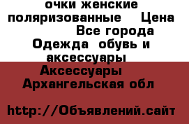очки женские поляризованные  › Цена ­ 1 500 - Все города Одежда, обувь и аксессуары » Аксессуары   . Архангельская обл.